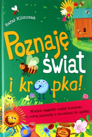 Poznaję świat i kropka. Wielkie zagadki małej komórki. Co robią pszczoły z muchami do spółki - Rafał Klimczak [KSIĄŻKA]