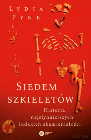 Siedem szkieletów. Historia najsłynniejszych ludzkich skamieniałości - Lydia Pyne [KSIĄŻKA]