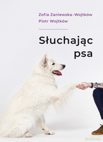 Słuchając psa - Zofia Zaniewska, Piotr Wojtków [KSIĄŻKA]