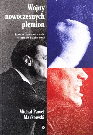 Wojny nowoczesnych plemion. Spór o rzeczywistość w epoce populizmu - Michał Paweł Markowski [KSIĄŻKA]