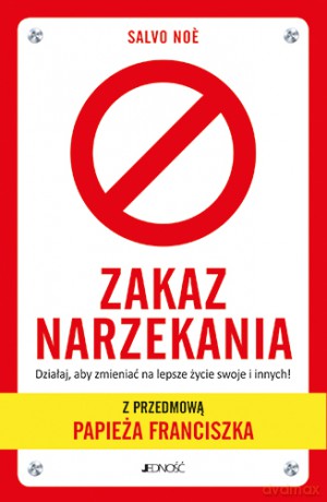 Zakaz narzekania działaj aby zmieniać na lepsze życie swoje i innych z przedmową papieża Franciszka - Salvo Noe [KSIĄŻKA]