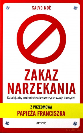 Zakaz narzekania działaj aby zmieniać na lepsze życie swoje i innych z przedmową papieża Franciszka - Salvo Noe [KSIĄŻKA]