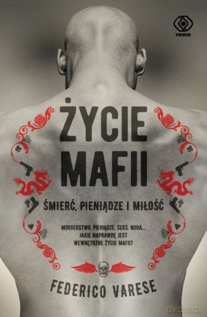 Życie mafii. Śmierć, pieniądze i miłość - Federico Varese [KSIĄŻKA]