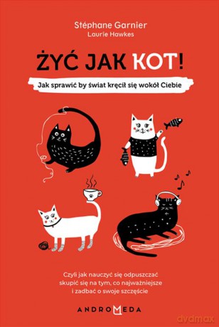 Żyć jak kot. Jak sprawić by świat kręcił się wokół ciebie - Garnier Stephane, Hawkes Laurie [KSIĄŻKA]