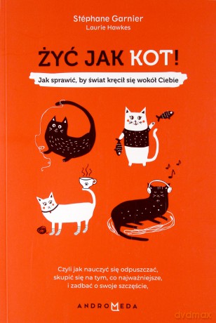 Żyć jak kot. Jak sprawić by świat kręcił się wokół ciebie - Garnier Stephane, Hawkes Laurie [KSIĄŻKA]