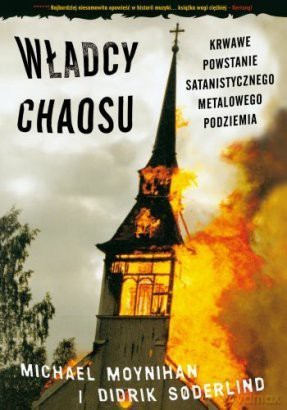 Władcy Chaosu - krwawe powstanie satanistycznego metalowego podziemia - Michael Moynihan, Didrik Soderlind [książka]