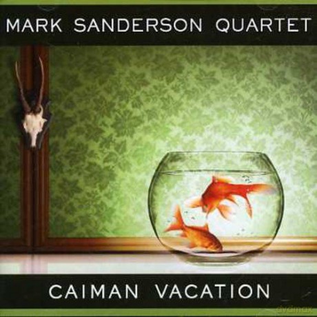 Mark Sanderson Quartet: Caiman Vacation [CD]