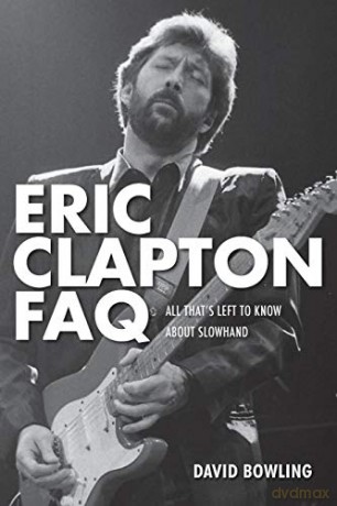 Eric Clapton: Faq. All Thats Left To Know About Slowhand [KSIĄŻKA]