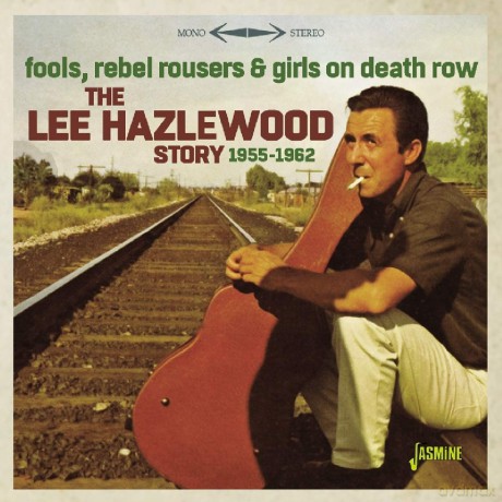 Lee Hazlewood: Fools. Rebel Rousers & Girls On Death Row - The Lee Hazlewood Story 1955-1962 [CD]