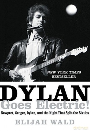 Bob Dylan: Dylan Goes Electric! Newport. Seeger. Dylan and the Night That Split the Sixties [KSIĄŻKA]