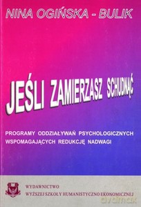 Jeśli zamierzasz schudnąć Programy oddziaływań psychologicznych wspomagających redukcję nadwagi - Nina Ogińska-Bulik [KSIĄŻKA]
