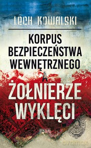 Korpus Bezpieczeństwa Wewnętrznego a Żołnierze Wyklęci - Lech Kowalski [KSIĄŻKA]