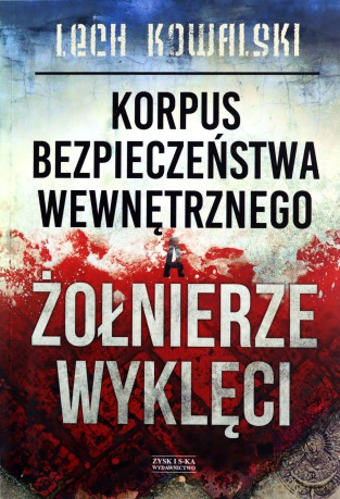 Korpus Bezpieczeństwa Wewnętrznego a Żołnierze Wyklęci - Lech Kowalski [KSIĄŻKA]
