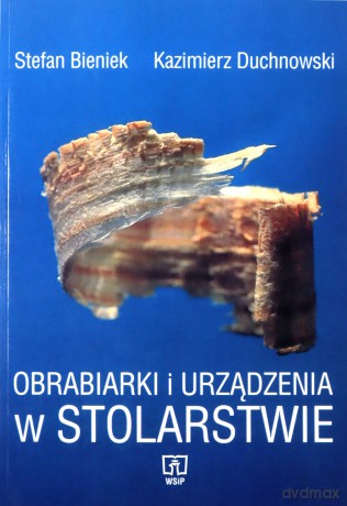 Obrabiarki i urządzenia w stolarstwie - Stefan Bieniek [KSIĄŻKA]