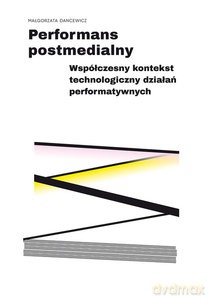 Performans postmedialny - Małgorzata Dancewicz [KSIĄŻKA]