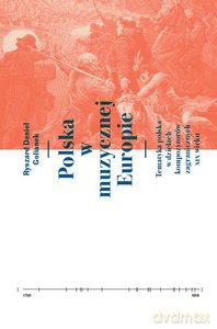 Polska w muzycznej Europie. Tematyka polskach w dziełach kompozytorów zagranicznych XIX wieku - Ryszard Daniel Golianek [KSIĄŻKA]