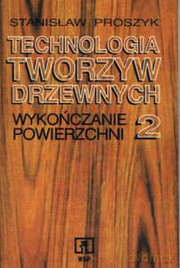 Technologia tworzyw drzewnych cz 2 wykończenie powierzchni - Stanisław Proszyk [KSIĄŻKA]