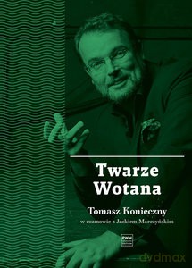 Twarze Wotana. Tomasz Konieczny w rozmowie z Jackiem Marczyńskim - Jacek Marczyński [KSIĄŻKA]