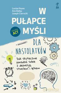 W pułapce myśli - dla nastolatków. Jak skutecznie poradzić sobie z depresją, stresem i lękiem - Louise Hayes [KSIĄŻKA]