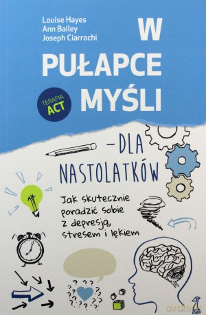 W pułapce myśli - dla nastolatków. Jak skutecznie poradzić sobie z depresją, stresem i lękiem - Louise Hayes [KSIĄŻKA]