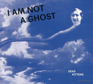 Dead Kittens: I Am Not A Ghost [CD]