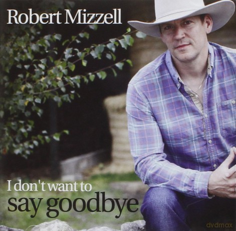 Robert Mizzell: I Dont Want To Say Goodbye [CD]