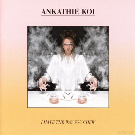 Ankathie Koi: I Hate The Way You Chew [CD]