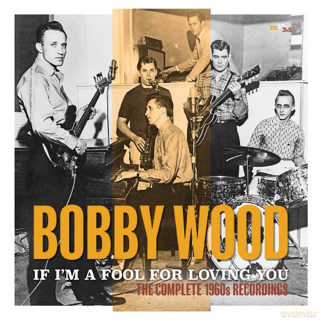 Bobby Wood: If Im A Fool For Loving You: The Complete 1960s Recordings [2CD]