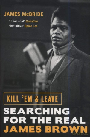James Brown: Kill em And Leave. Searching For The Real James Brown [KSIĄŻKA]