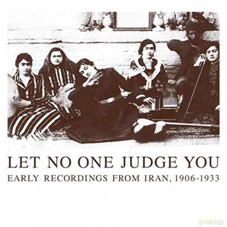 Let No One Judge You: Early Recordings From Iran. 1906-1933 [2CD]