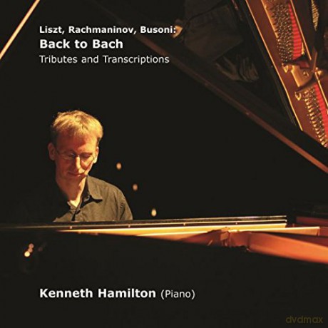 Kenneth Hamilton: Liszt. Rachmaninov. Busoni: Back To Bach - Tributes And Transcriptions [CD]