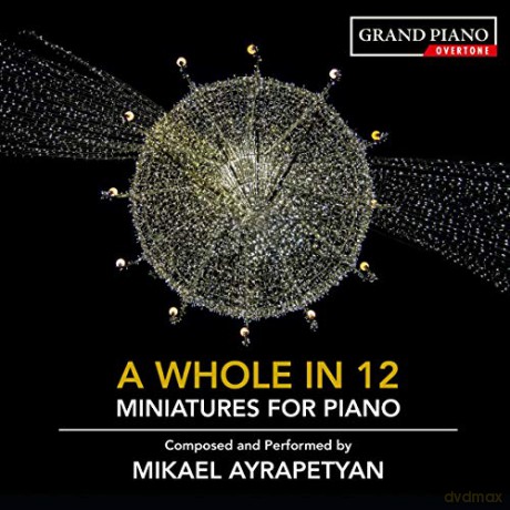 Mikael Ayrapetyan: Mikael Ayrapetyan: A Whole In 12 - Miniatures For Piano. Composed And Performed By Mikael Ayrapetyan [CD]