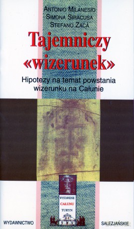 Całun Turyński: Tajemniczy wizerunek. Hipotezy na temat powstania wizerunku na Całunie - Antonio Milanesio, Simona Siracusa, Stefano Zaca [książka]
