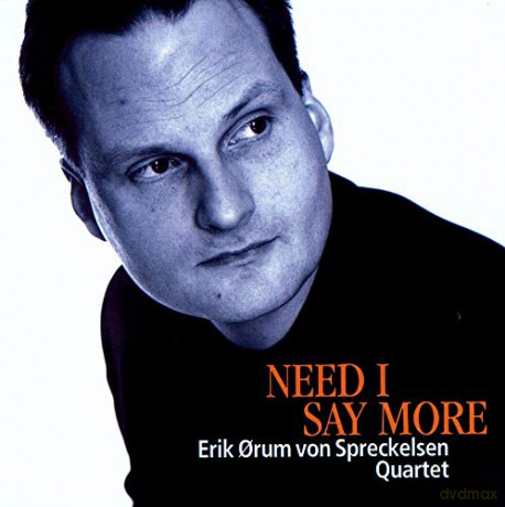 Erik Orum Von Spreckelsen Quartet: Need I Say More [CD]