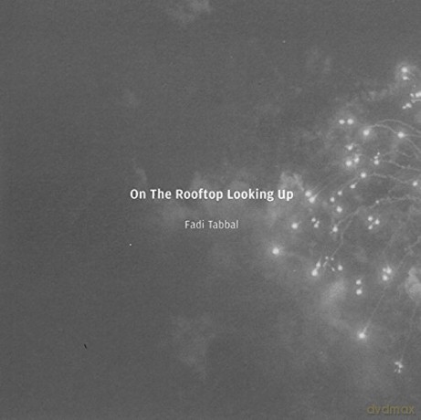 Fadi Tabbal: On The Rooftop Looking Up [CD]