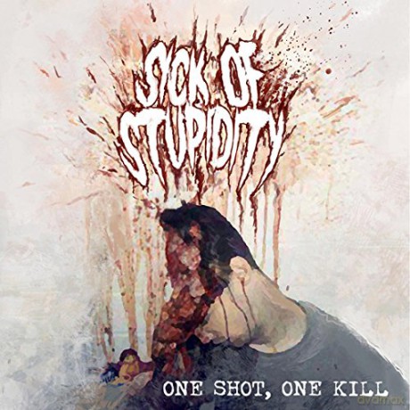 Sick Of Stupidity: One Shot One Kill [CD]
