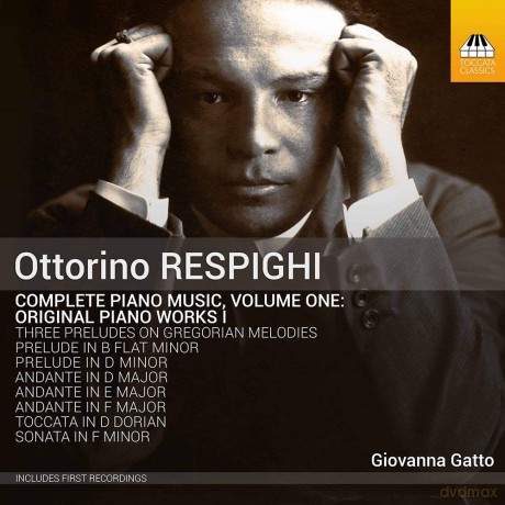 Giovanna Gatto: Ottorino Respighi: Complete Piano Music. Volume One: Original Piano Works I [CD]