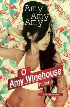 Amy Amy Amy. O Amy Winehouse historia - Nick Johnstone [książka]
