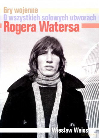 Gry wojenne. O wszystkich solowych utworach Rogera Watersa - Wiesław Weiss [książka]