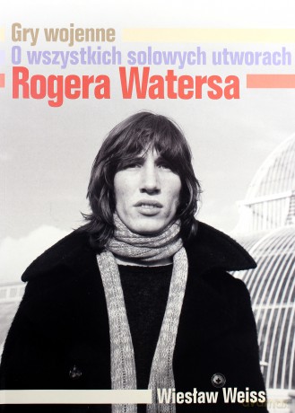 Gry wojenne. O wszystkich solowych utworach Rogera Watersa - Wiesław Weiss [książka]