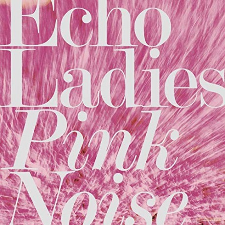Echo Ladies: Pink Noise [CD]