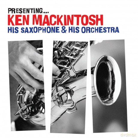 Presenting Ken Mackintosh His Saxophone [CD]