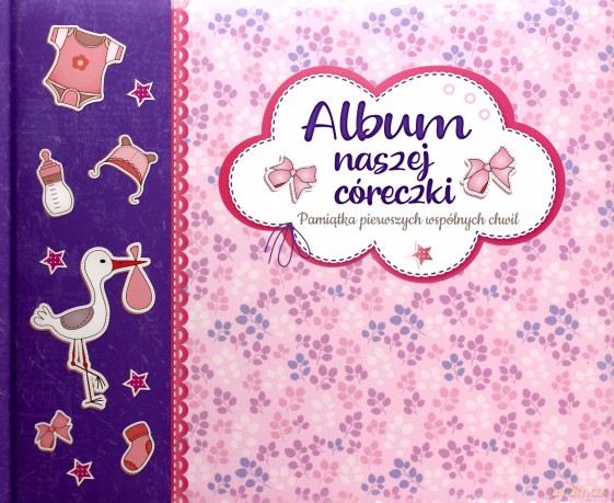 Album naszej córeczki. Pamiątka pierwszych wspólnych chwil [KSIĄŻKA]