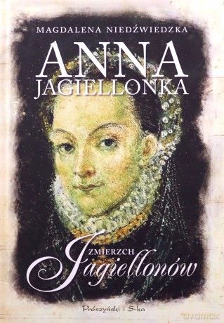 Anna Jagiellonka. Zmierzch Jagiellonów - Magdalena Niedźwiedzka [KSIĄŻKA]