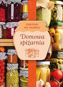 Domowa spiżarnia zdrowie na talerzu [KSIĄŻKA]