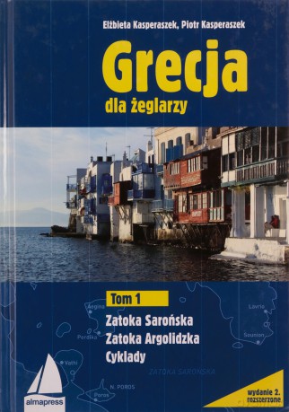 Grecja dla żeglarzy (Tom 1) Zatoka Sarońska, Zatoka Argolidzka, Cyklady - Piotr Kasperaszek, Elżbieta Kasperaszek [KSIĄŻKA]