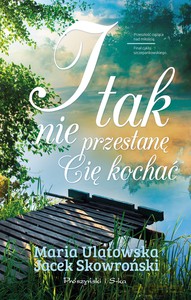 I tak nie przestanę Cię kochać - Jacek Skowroński, Maria Ulatowska [KSIĄŻKA]