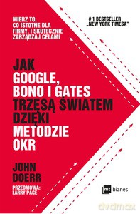 Jak Google, Bono i Gates trzęsą światem dzięki metodzie OKR - John Doerr [KSIĄŻKA]