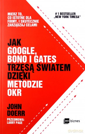 Jak Google, Bono i Gates trzęsą światem dzięki metodzie OKR - John Doerr [KSIĄŻKA]