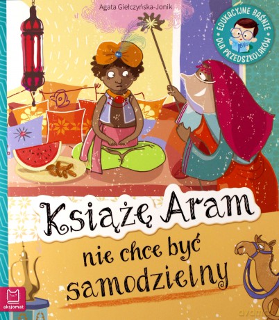 Książę Aram nie chce być samodzielny. Edukacyjne baśnie dla przedszkolaków [KSIĄŻKA]